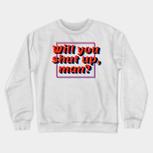 will you shut up, man? Crewneck Sweatshirt